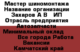 Мастер шиномонтажа › Название организации ­ Захаров А.В., ИП › Отрасль предприятия ­ Автозапчасти › Минимальный оклад ­ 100 000 - Все города Работа » Вакансии   . Камчатский край,Вилючинск г.